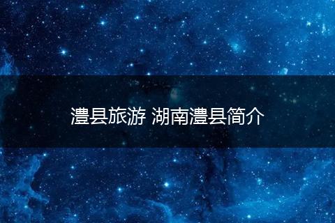 澧县旅游 湖南澧县简介