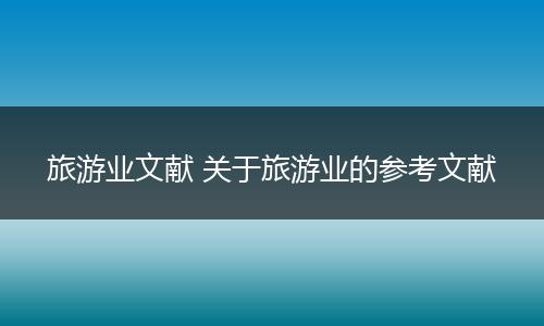 旅游业文献 关于旅游业的参考文献