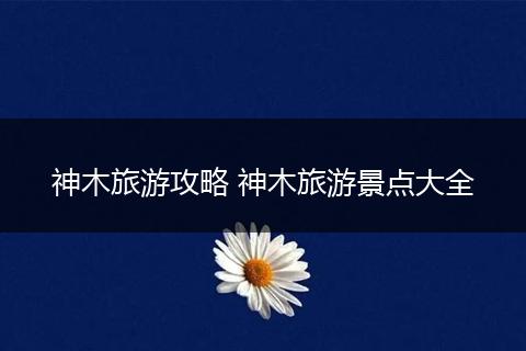 神木旅游攻略 神木旅游景点大全
