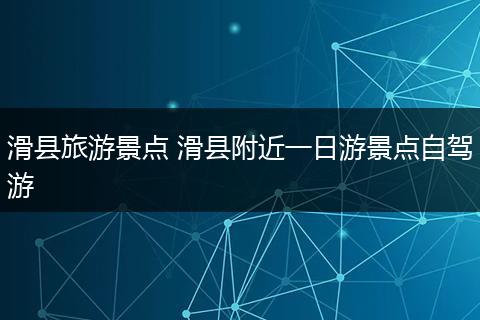 滑县旅游景点 滑县附近一日游景点自驾游