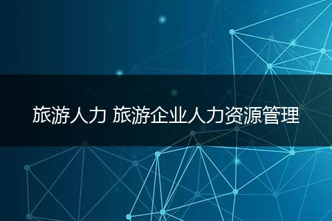 旅游人力 旅游企业人力资源管理