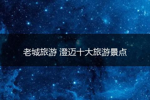 老城旅游 澄迈十大旅游景点