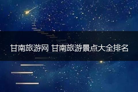 甘南旅游网 甘南旅游景点大全排名