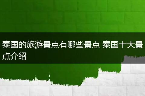 泰国的旅游景点有哪些景点 泰国十大景点介绍