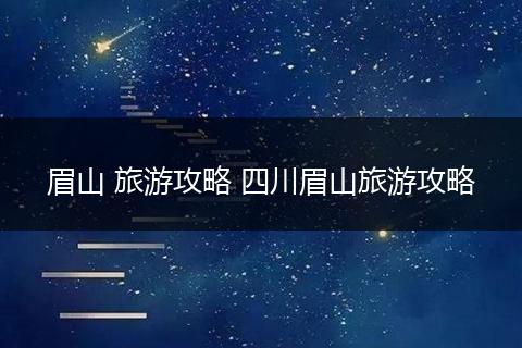 眉山 旅游攻略 四川眉山旅游攻略