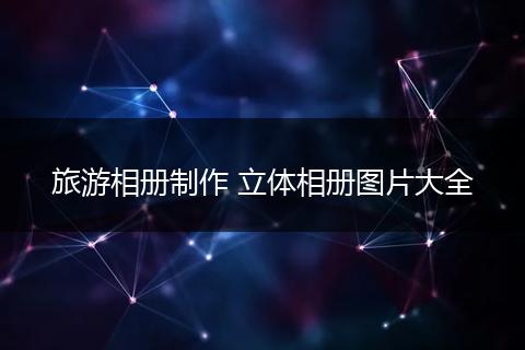 旅游相册制作 立体相册图片大全
