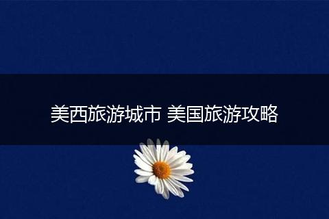 美西旅游城市 美国旅游攻略