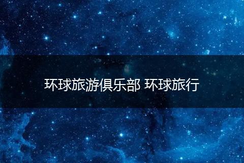 环球旅游俱乐部 环球旅行