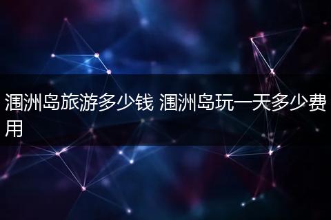 涠洲岛旅游多少钱 涠洲岛玩一天多少费用