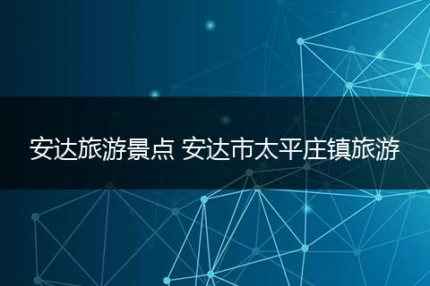 安达旅游景点 安达市太平庄镇旅游