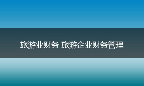 旅游业财务 旅游企业财务管理