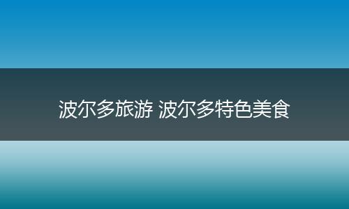 波尔多旅游 波尔多特色美食