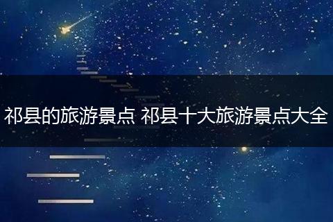 祁县的旅游景点 祁县十大旅游景点大全