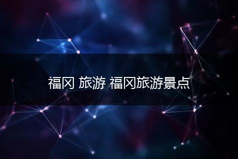 福冈 旅游 福冈旅游景点