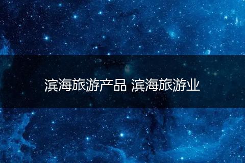 滨海旅游产品 滨海旅游业