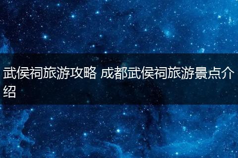 武侯祠旅游攻略 成都武侯祠旅游景点介绍