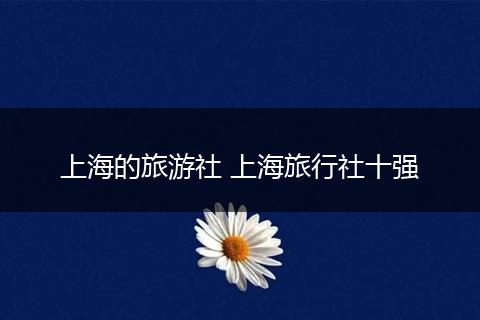 上海的旅游社 上海旅行社十强