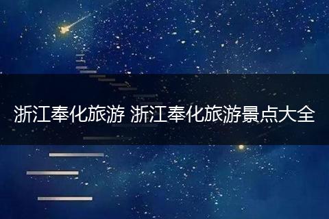 浙江奉化旅游 浙江奉化旅游景点大全