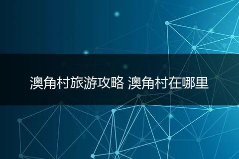 澳角村旅游攻略 澳角村在哪里