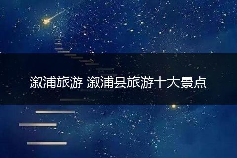 溆浦旅游 溆浦县旅游十大景点