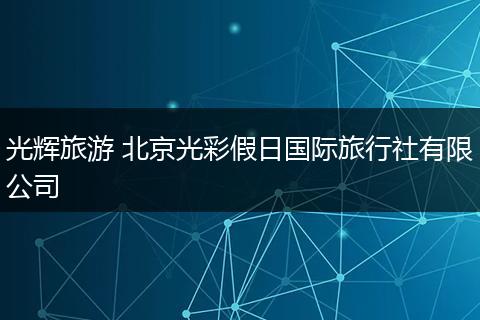 光辉旅游 北京光彩假日国际旅行社有限公司