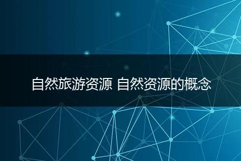 自然旅游资源 自然资源的概念