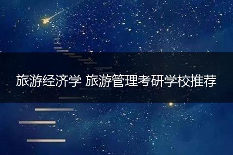 旅游经济学 旅游管理考研学校推荐