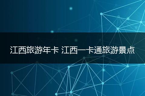 江西旅游年卡 江西一卡通旅游景点