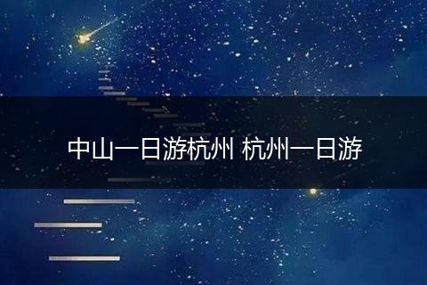 中山一日游杭州 杭州一日游