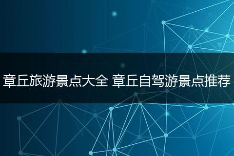 章丘旅游景点大全 章丘自驾游景点推荐