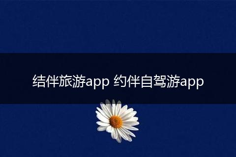 结伴旅游app 约伴自驾游app