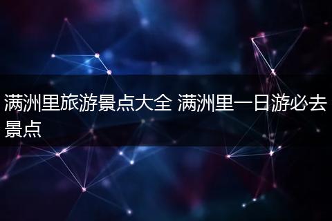 满洲里旅游景点大全 满洲里一日游必去景点