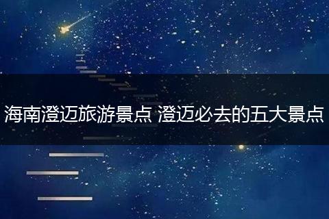 海南澄迈旅游景点 澄迈必去的五大景点