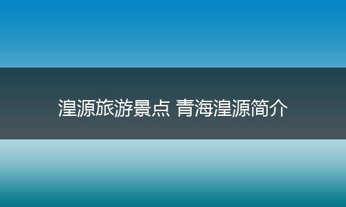 湟源旅游景点 青海湟源简介
