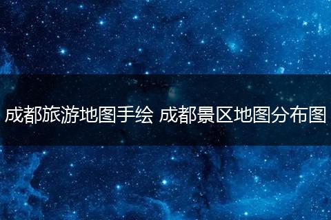 成都旅游地图手绘 成都景区地图分布图