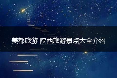美都旅游 陕西旅游景点大全介绍