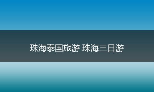珠海泰国旅游 珠海三日游