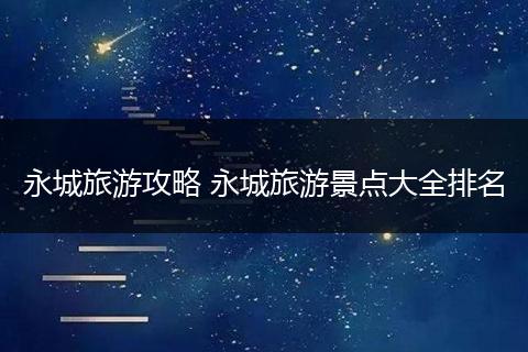永城旅游攻略 永城旅游景点大全排名