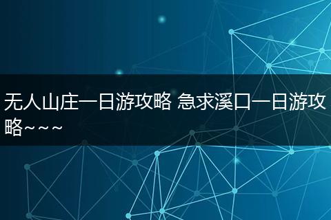 无人山庄一日游攻略 急求溪口一日游攻略~~~
