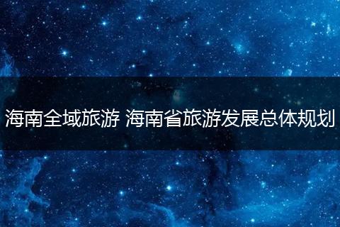 海南全域旅游 海南省旅游发展总体规划