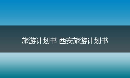 旅游计划书 西安旅游计划书