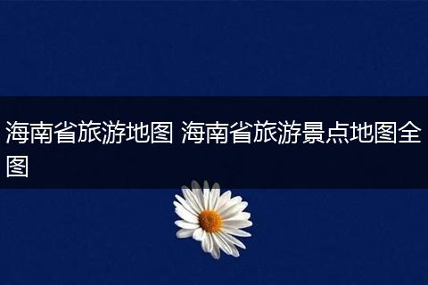 海南省旅游地图 海南省旅游景点地图全图