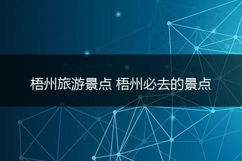 梧州旅游景点 梧州必去的景点