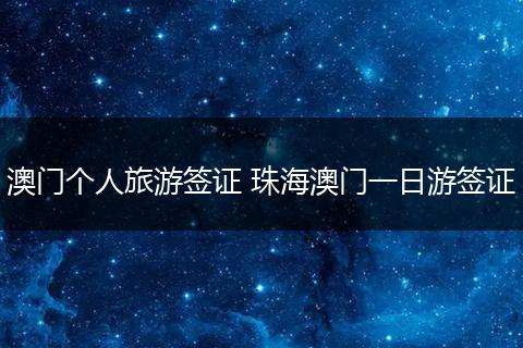 澳门个人旅游签证 珠海澳门一日游签证