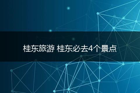 桂东旅游 桂东必去4个景点