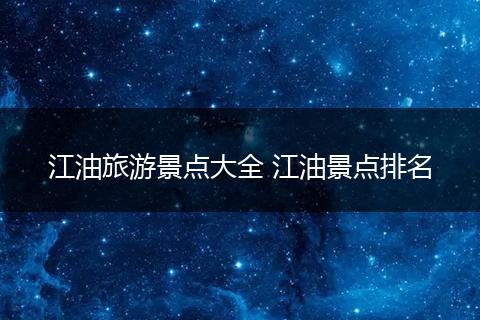 江油旅游景点大全 江油景点排名