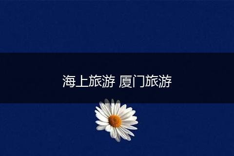 海上旅游 厦门旅游