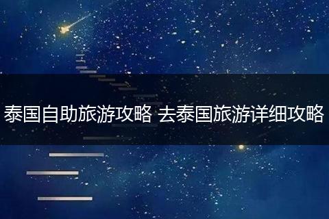 泰国自助旅游攻略 去泰国旅游详细攻略