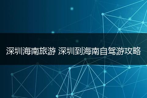 深圳海南旅游 深圳到海南自驾游攻略
