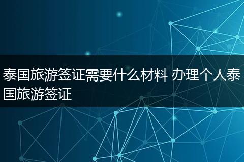 泰国旅游签证需要什么材料 办理个人泰国旅游签证